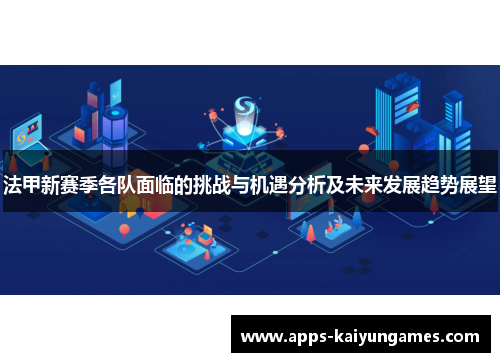 法甲新赛季各队面临的挑战与机遇分析及未来发展趋势展望 法甲新赛季各队面临的挑战与机遇分析及未来发展趋势展望