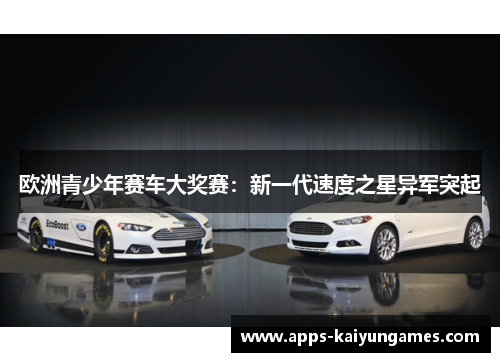 欧洲青少年赛车大奖赛:新一代速度之星异军突起 欧洲青少年赛车大奖赛:新一代速度之星异军突起
