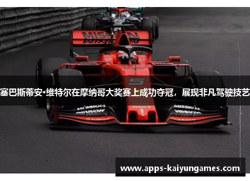 塞巴斯蒂安·维特尔在摩纳哥大奖赛上成功夺冠，展现非凡驾驶技艺