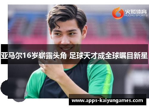 亚马尔16岁崭露头角 足球天才成全球瞩目新星 亚马尔16岁崭露头角 足球天才成全球瞩目新星