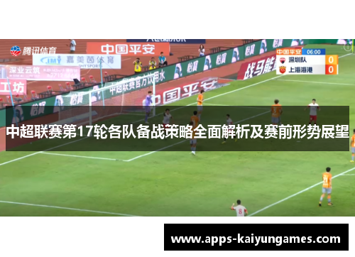 中超联赛第17轮各队备战策略全面解析及赛前形势展望