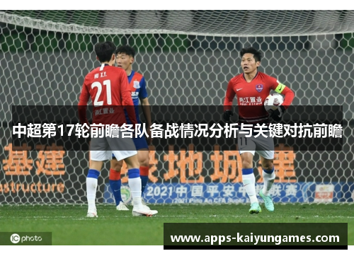 中超第17轮前瞻各队备战情况分析与关键对抗前瞻