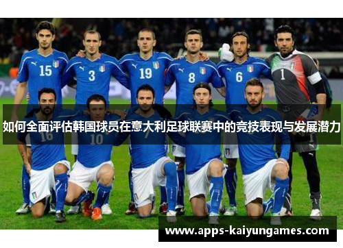 如何全面评估韩国球员在意大利足球联赛中的竞技表现与发展潜力 如何全面评估韩国球员在意大利足球联赛中的竞技表现与发展潜力