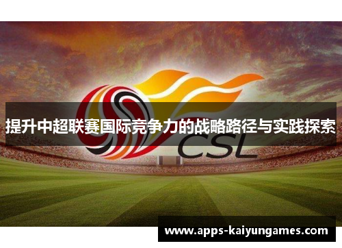 提升中超联赛国际竞争力的战略路径与实践探索 提升中超联赛国际竞争力的战略路径与实践探索