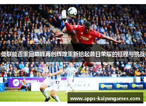 曼联能否重回巅峰再创辉煌重新拾起昔日荣耀的征程与挑战