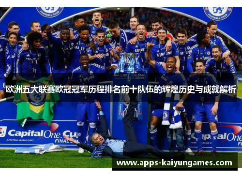 欧洲五大联赛欧冠冠军历程排名前十队伍的辉煌历史与成就解析 欧洲五大联赛欧冠冠军历程排名前十队伍的辉煌历史与成就解析