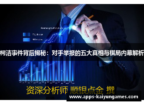 柯洁事件背后揭秘：对手举报的五大真相与棋局内幕解析