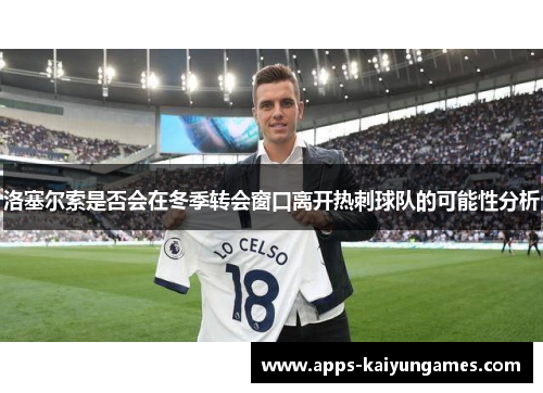 洛塞尔索是否会在冬季转会窗口离开热刺球队的可能性分析 洛塞尔索是否会在冬季转会窗口离开热刺球队的可能性分析