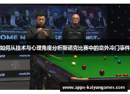 如何从技术与心理角度分析斯诺克比赛中的意外冷门事件 如何从技术与心理角度分析斯诺克比赛中的意外冷门事件