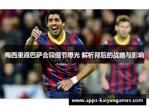 梅西重返巴萨合同细节曝光 解析背后的战略与影响 梅西重返巴萨合同细节曝光 解析背后的战略与影响