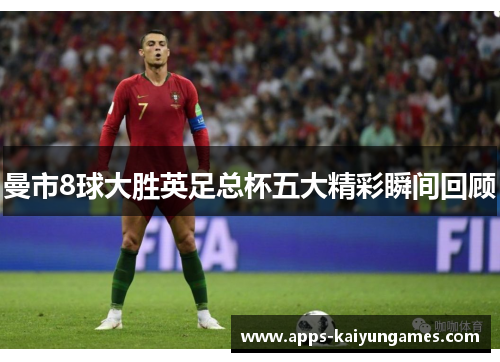 曼市8球大胜英足总杯五大精彩瞬间回顾