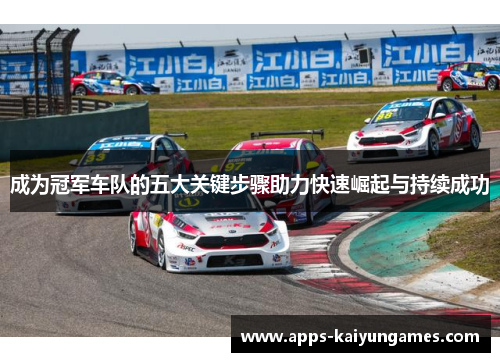 成为冠军车队的五大关键步骤助力快速崛起与持续成功 成为冠军车队的五大关键步骤助力快速崛起与持续成功