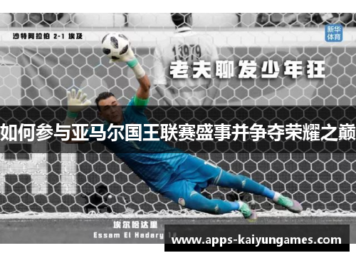 如何参与亚马尔国王联赛盛事并争夺荣耀之巅