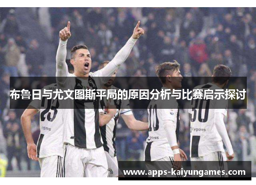 布鲁日与尤文图斯平局的原因分析与比赛启示探讨