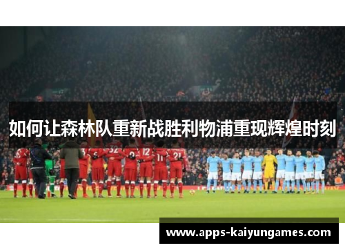 如何让森林队重新战胜利物浦重现辉煌时刻 如何让森林队重新战胜利物浦重现辉煌时刻