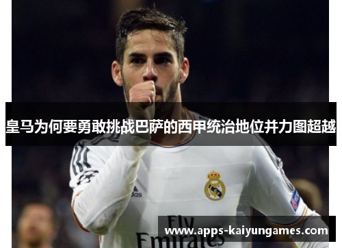 皇马为何要勇敢挑战巴萨的西甲统治地位并力图超越 皇马为何要勇敢挑战巴萨的西甲统治地位并力图超越