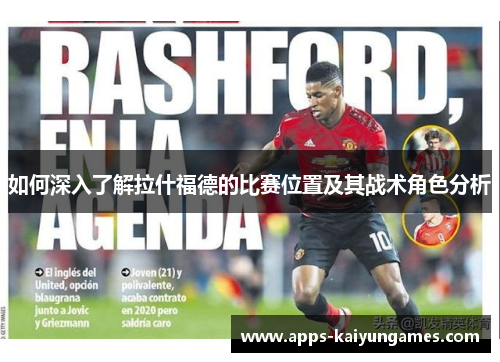 如何深入了解拉什福德的比赛位置及其战术角色分析 如何深入了解拉什福德的比赛位置及其战术角色分析