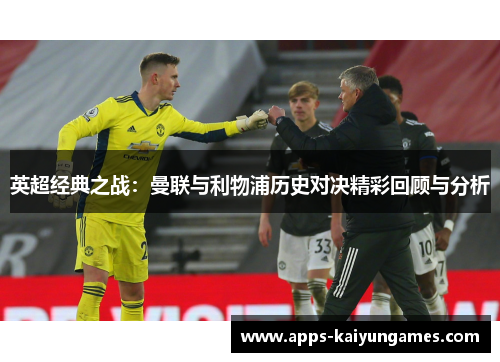 英超经典之战：曼联与利物浦历史对决精彩回顾与分析