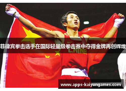 菲律宾拳击选手在国际轻量级拳击赛中夺得金牌再创辉煌 菲律宾拳击选手在国际轻量级拳击赛中夺得金牌再创辉煌