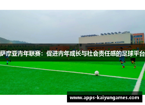 萨摩亚青年联赛:促进青年成长与社会责任感的足球平台 萨摩亚青年联赛:促进青年成长与社会责任感的足球平台
