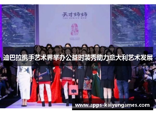 迪巴拉携手艺术界举办公益时装秀助力意大利艺术发展 迪巴拉携手艺术界举办公益时装秀助力意大利艺术发展